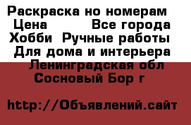 Раскраска но номерам › Цена ­ 500 - Все города Хобби. Ручные работы » Для дома и интерьера   . Ленинградская обл.,Сосновый Бор г.